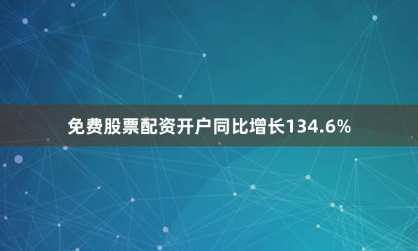 免费股票配资开户同比增长134.6%