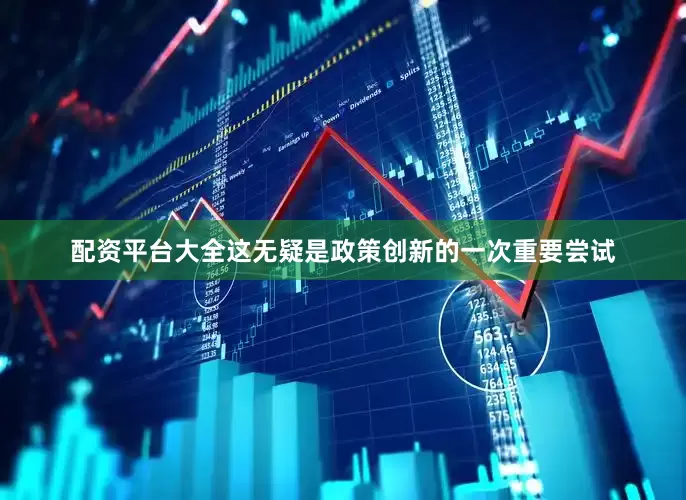 配资平台大全这无疑是政策创新的一次重要尝试