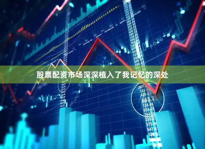 股票配资市场深深植入了我记忆的深处