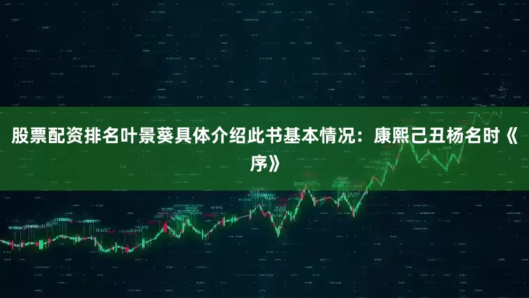 股票配资排名叶景葵具体介绍此书基本情况：康熙己丑杨名时《序》