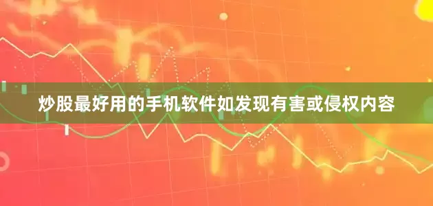 炒股最好用的手机软件如发现有害或侵权内容