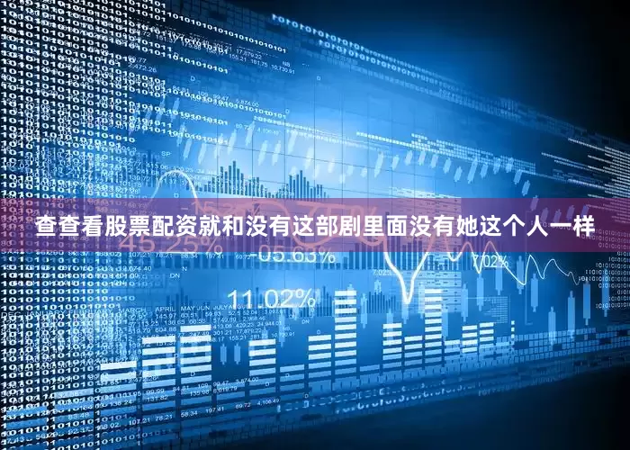 查查看股票配资就和没有这部剧里面没有她这个人一样