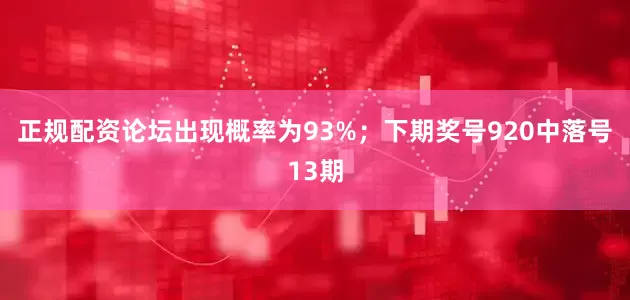 正规配资论坛出现概率为93%；　　下期奖号920中落号13期