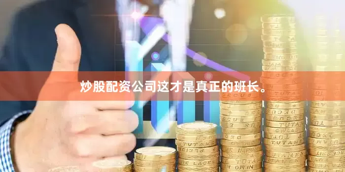 炒股配资公司这才是真正的班长。