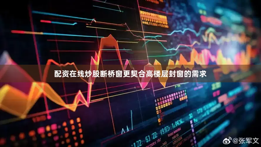 配资在线炒股断桥窗更契合高楼层封窗的需求