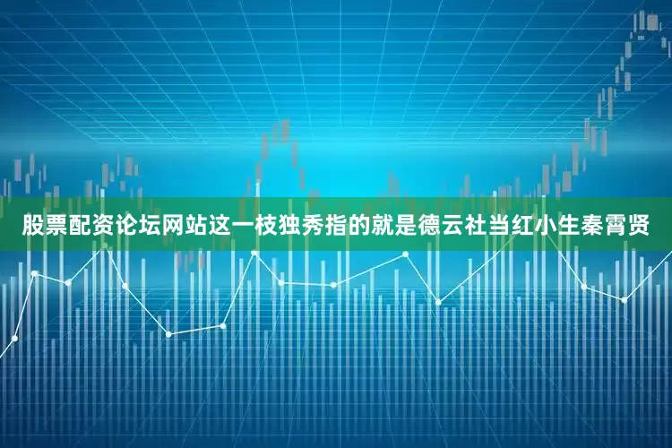 股票配资论坛网站这一枝独秀指的就是德云社当红小生秦霄贤