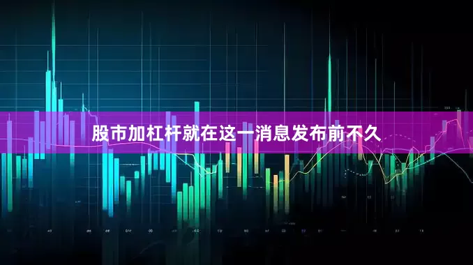 股市加杠杆就在这一消息发布前不久