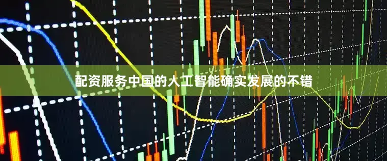 配资服务中国的人工智能确实发展的不错
