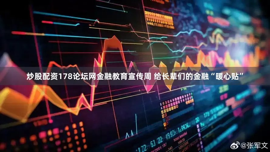 炒股配资178论坛网金融教育宣传周 给长辈们的金融“暖心贴”