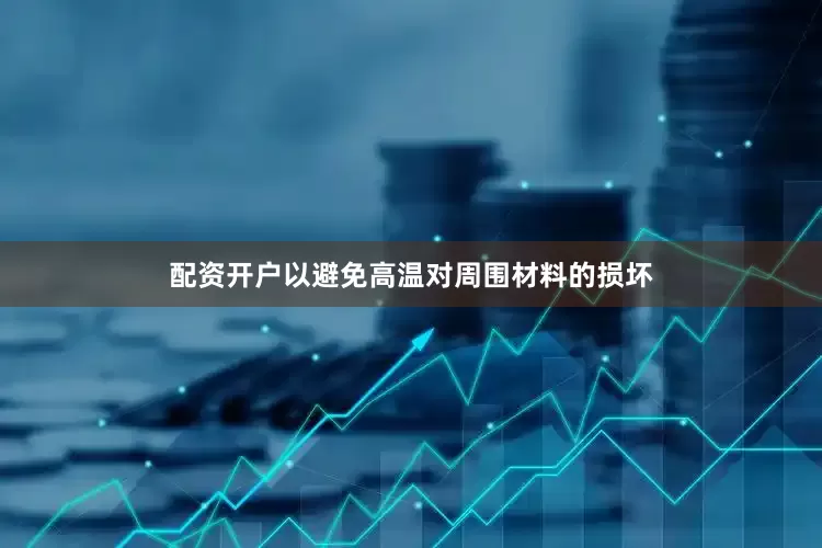 配资开户以避免高温对周围材料的损坏