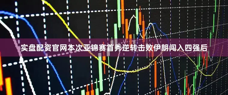 实盘配资官网本次亚锦赛首秀逆转击败伊朗闯入四强后